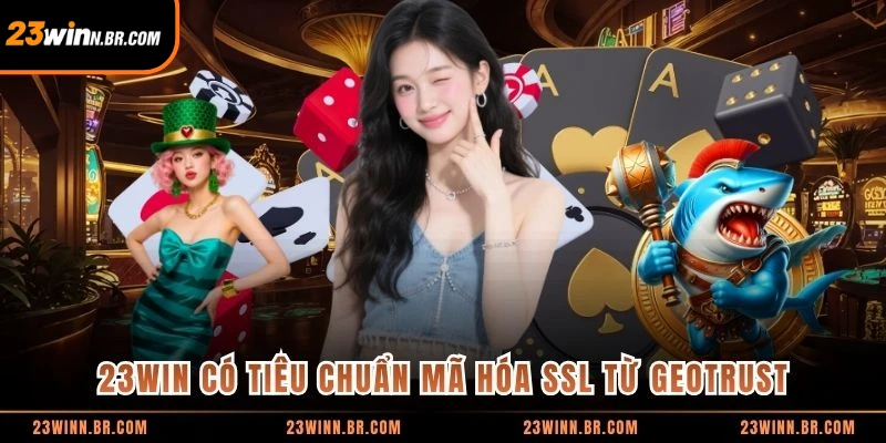 23WIN có tiêu chuẩn mã hóa SSL từ GeoTrust