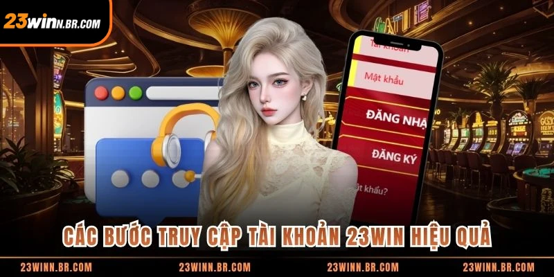 Các bước truy cập tài khoản 23WIN hiệu quả