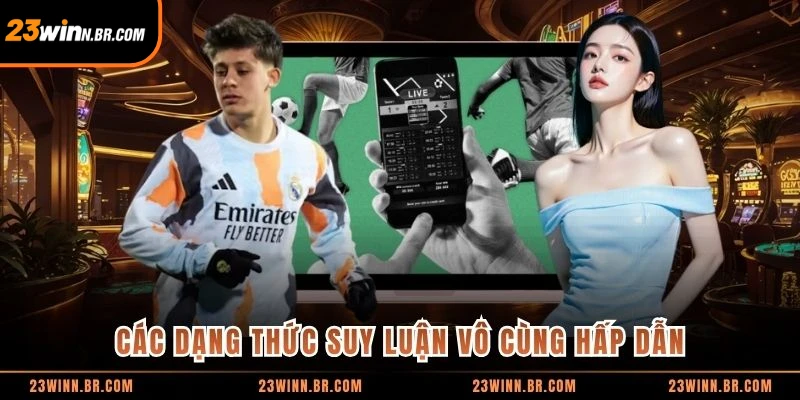 Các dạng thức suy luận vô cùng hấp dẫn
