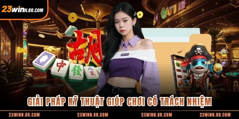 Giải pháp kỹ thuật giúp chơi có trách nhiệm