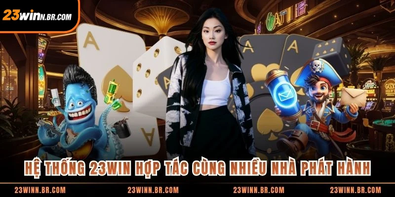 Hệ thống 23WIN hợp tác cùng nhiều nhà phát hành