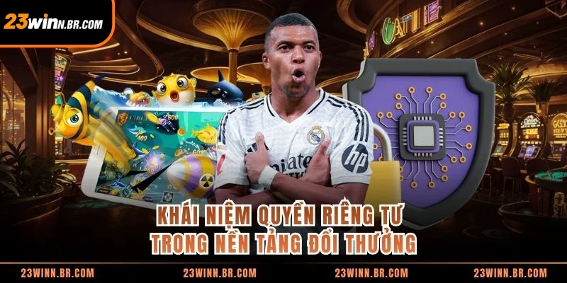 Khái niệm quyền riêng tư trong nền tảng đổi thưởng