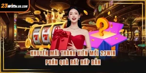 Khuyến Mãi Thành Viên Mới 23WIN - Phần Quà Rất Hấp Dẫn
