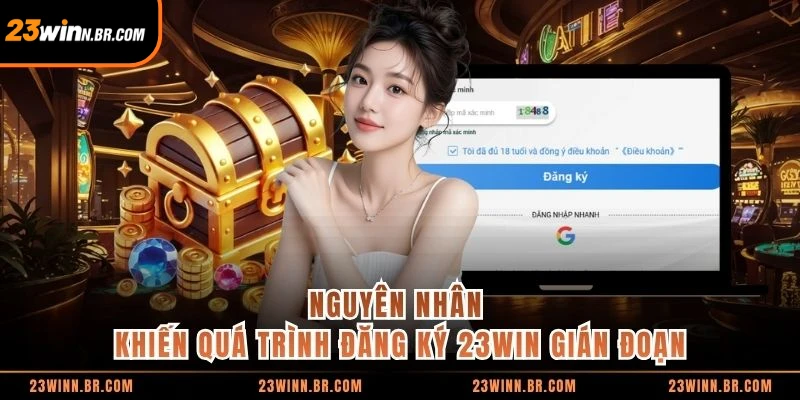 Nguyên nhân khiến quá trình đăng ký 23WIN gián đoạn