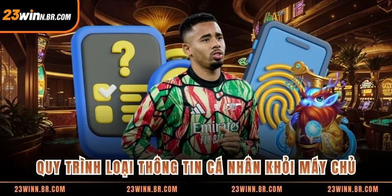 Quy trình loại thông tin cá nhân khỏi máy chủ