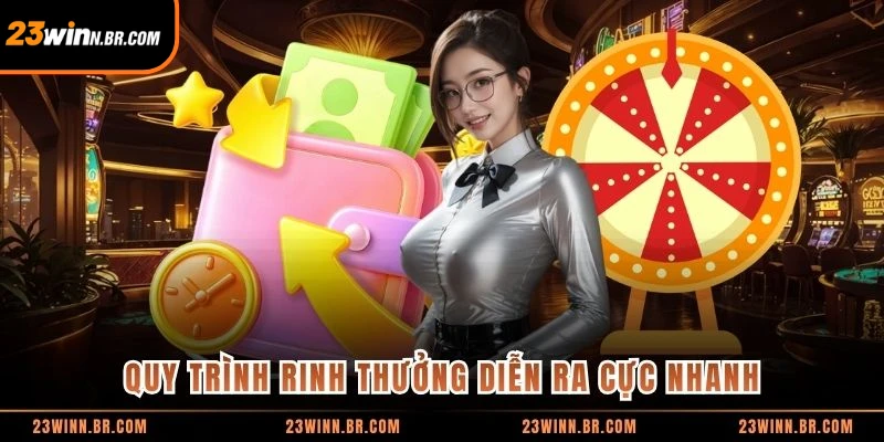Quy trình rinh thưởng diễn ra cực nhanh