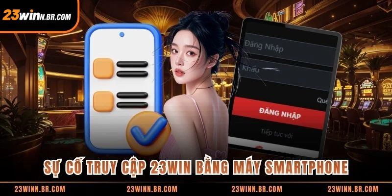 Sự cố truy cập 23WIN bằng máy smartphone