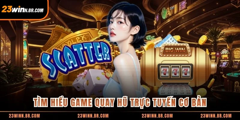 Tìm hiểu game quay hũ trực tuyến cơ bản