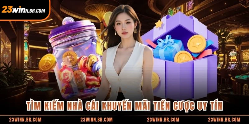 Tìm kiếm nhà cái khuyến mãi tiền cược uy tín